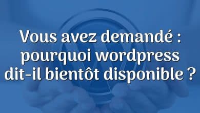 Vous avez demandé : pourquoi wordpress dit-il bientôt disponible ?